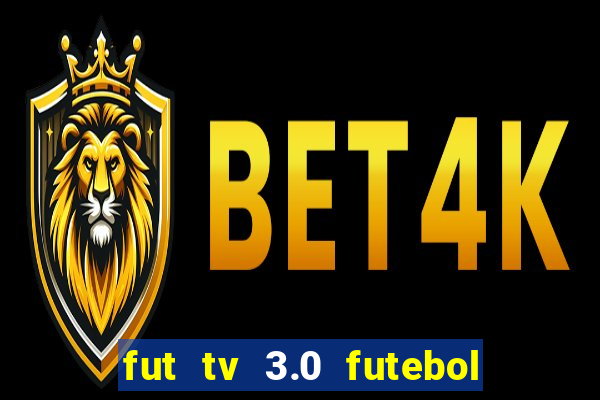 fut tv 3.0 futebol ao vivo